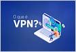 Proxy ou VPN o que é melhor para navegar com seguranç